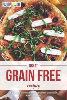 Paperback Great Grain Free Recipes: A Complete Cookbook of Innovative New Dish Ideas! Book