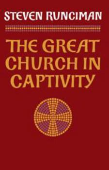 Hardcover The Great Church in Captivity: A Study of the Patriarchate of Constantinople from the Eve of the Turkish Conquest to the Greek War of Independence Book