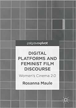 Hardcover Digital Platforms and Feminist Film Discourse: Women's Cinema 2.0 Book