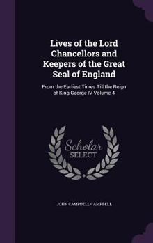 Hardcover Lives of the Lord Chancellors and Keepers of the Great Seal of England: From the Earliest Times Till the Reign of King George IV Volume 4 Book