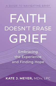 Paperback Faith Doesn't Erase Grief: Embracing the Experience and Finding Hope Book