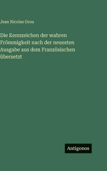 Die Kennzeichen der wahren Frömmigkeit nach der neuesten Ausgabe aus dem Französischen übersetzt