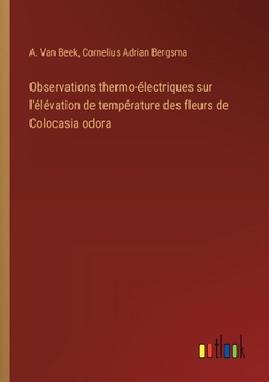 Paperback Observations thermo-électriques sur l'élévation de température des fleurs de Colocasia odora [French] Book