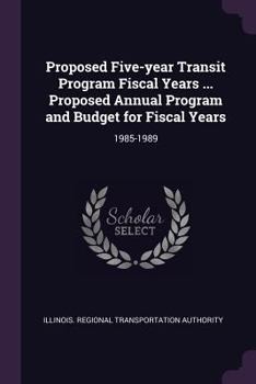 Paperback Proposed Five-Year Transit Program Fiscal Years ... Proposed Annual Program and Budget for Fiscal Years: 1985-1989 Book