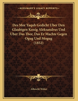 Paperback Des Mor Yaqub Gedicht Uber Den Glaubigen Konig Aleksandrus Und Uber Das Thor, Das Er Machte Gegen Ogug Und Mogug (1852) [German] Book