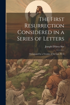 Paperback The First Resurrection Considered in a Series of Letters: Occasioned by a Treatise of the Late H. G Book