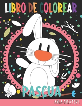 Paperback Pascua Libro de Colorear: Pascua Libro de Colorear para Niños de 4 a 8 Años (Arla Creative) [Spanish] Book