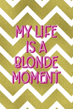 Paperback My Life Is A Blonde Moment: Notebook Journal Composition Blank Lined Diary Notepad 120 Pages Paperback Golden Zigzag Book