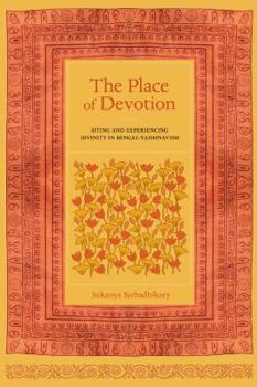 The Place of Devotion: Siting and Experiencing Divinity in Bengal-Vaishnavism - Book  of the South Asia Across the Disciplines