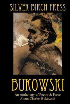 Bukowski: An Anthology of Poetry & Prose About Charles Bukowski  (Volume 4)
