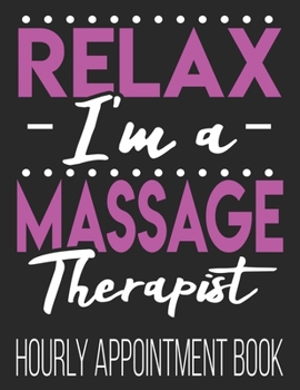 Paperback Relax I'm A Massage Therapist Hourly Appointment Book: Funny Massage Therapist Masseuse LMT 52-Week Undated Professional Daily Schedule Planner Calend Book