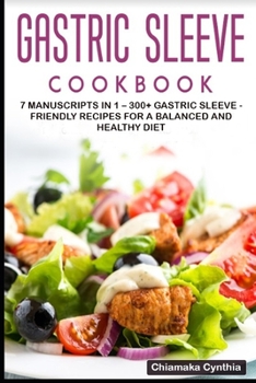 Gastric Sleeve Cookbook: 7 Manuscripts in 1 - 300+ Gastric Sleeve - friendly recipes for a balanced and healthy diet
