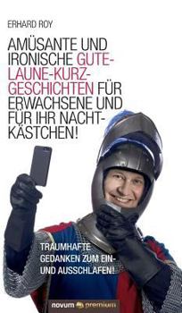Amusante Und Ironische Gute-Laune-Kurzgeschichten Fur Erwachsene Und Fur Ihr Nachtkastchen!