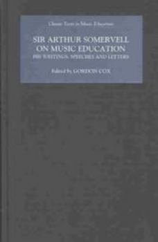 Sir Arthur Somervell on Music Education: His Writings, Speeches and Letters (Classic Texts in Music Education)