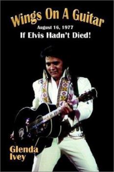 Paperback Wings on a Guitar: August 16, 1977: If Elvis Hadn't Died! Book