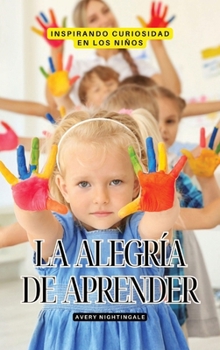 Hardcover La alegría de aprender: Inspirando curiosidad en los niños [Spanish] Book