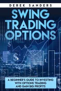 Paperback Swing Trading Options: A Beginner's Guide To Investing With Options Trading and Gain Big Profits Book