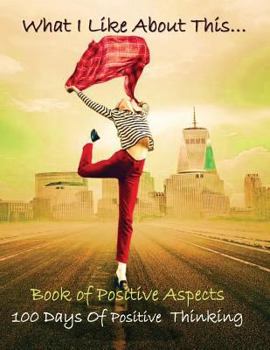 Paperback What I Like about This...Book of Positive Aspects: 100 Days of Positive Thinking - Happy Woman Book