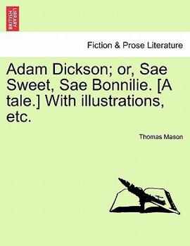 Paperback Adam Dickson; Or, Sae Sweet, Sae Bonnilie. [A Tale.] with Illustrations, Etc. Book