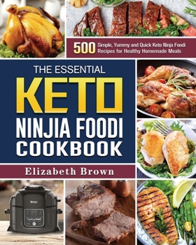 Paperback The Essential Keto Ninja Foodi Cookbook: 500 Simple, Yummy and Quick Keto Ninja Foodi Recipes for Healthy Homemade Meals Book