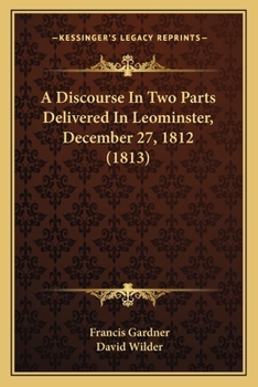 Paperback A Discourse In Two Parts Delivered In Leominster, December 27, 1812 (1813) Book