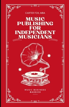 Music Publishing For Independent Musicians (Music Business Bassics)