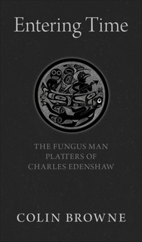 Paperback Entering Time: The Fungus Man Platters of Charles Edenshaw Book