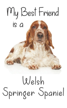My best Friend is a Welsh Springer Spaniel: 8” x 5” Blank lined Journal Notebook 120 College Ruled Pages (Best Friends)