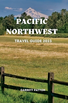 Paperback Pacific Northwest Travel Guide 2023: Discover The Enchanting Secrets of the Pacific Northwest Book