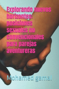Explorando nuevos horizontes: posiciones sexuales no convencionales para parejas aventureras