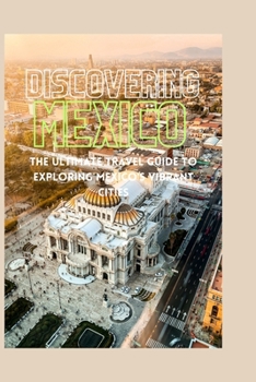 Paperback Discovering Mexico: The Ultimate Travel Guide to Exploring Mexico's Vibrant Cities Book