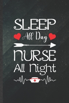 Paperback Sleep All Day Nurse All Night: Funny Nurse Appreciation Blank Lined Notebook/ Journal For Nursing School Student, Inspirational Saying Unique Special Book