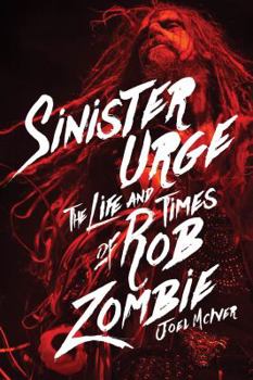 Hardcover Sinister Urge: The Life and Times of Rob Zombie Book