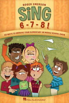 Paperback Sing 6-7-8!: Fifty Ways to Improve Your Elementary or Middle School Choir Book