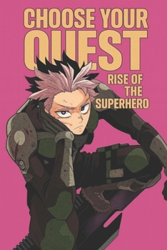 Choose Your Quest: Rise of the Superhero: An Interactive Progression Young Adult Science Fiction Action Gamebook with Multiple Endings & Illustrations