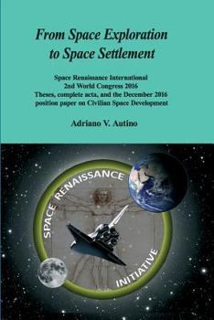 Paperback From Space Exploration to Space Settlement: Space Renaissance International 2nd World Congress 2016 - Theses, complete acta, and the December 2016 pos Book