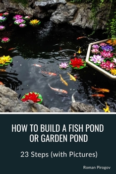 Paperback How to Build a Fish Pond or Garden Pond: 23 Steps (with Pictures) Book