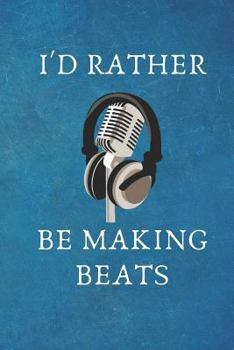 I'd Rather be making Beats: Gift For Music Producer.- Lined Notebook Writing Journal