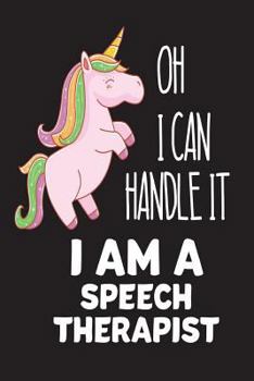 Oh I Can Handle It I Am A Speech Therapist: Speech Therapist Back To School Unicorn Gag Gift Notebook