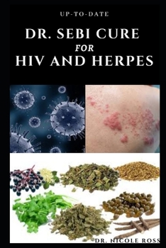 Paperback Up-To-Date Dr. Sebi Cure for HIV and Herpes: Complete guide to using Dr. sebi's medicinal herbs and diets for the treatment of HIV, Herpes and other S Book