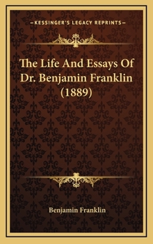 Hardcover The Life And Essays Of Dr. Benjamin Franklin (1889) Book
