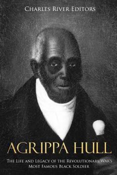 Paperback Agrippa Hull: The Life and Legacy of the Revolutionary War's Most Famous Black Soldier Book