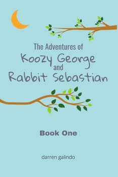 The Adventures of Koozy George and Rabbit Sebastian: Book 1