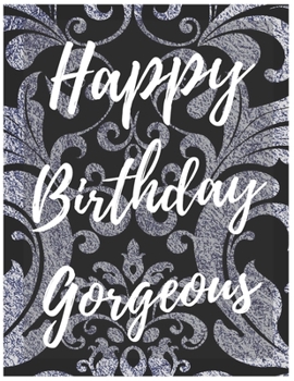 Happy Birthday Gorgeous Notebook Journal: Your Special Day Will Bring You Lots Of Happiness With This Diary Notebook Journal Perfect Gift For Funny Happy Birthday (Volume)