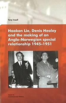 Haakon Lie, Denis Healey and the Making of an Anglo-Norwegian Special Relationship 1945-1951