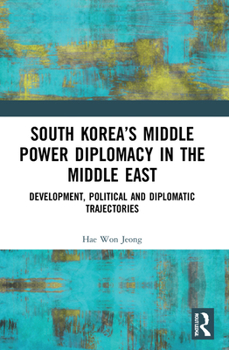 Paperback South Korea's Middle Power Diplomacy in the Middle East: Development, Political and Diplomatic Trajectories Book