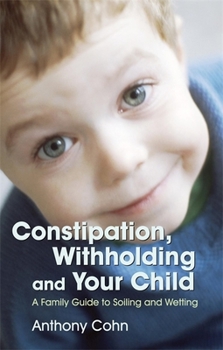 Paperback Constipation, Withholding and Your Child: A Family Guide to Soiling and Wetting Book