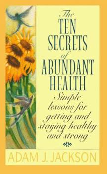 Paperback The Ten Secrets of Abundant Health: A Modern Parable of Wisdom and Health That Will Change Your Life Book