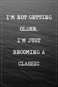 Paperback I'm Not Getting Older, I'm Just Becoming a Classic: Lined Journal Notebook for Adult Write Your Own Note Things To Do To Write in Blank Book Matte Cov Book