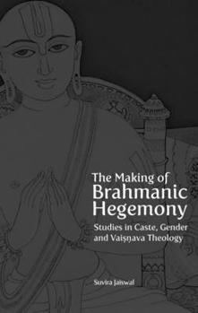 Paperback The Making of Brahmanic Hegemony: Studies in Caste, Gender and Vaishnava Theology Book